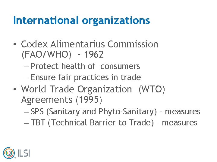 International organizations • Codex Alimentarius Commission (FAO/WHO) - 1962 – Protect health of consumers