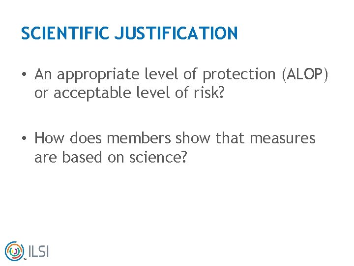 SCIENTIFIC JUSTIFICATION • An appropriate level of protection (ALOP) or acceptable level of risk?