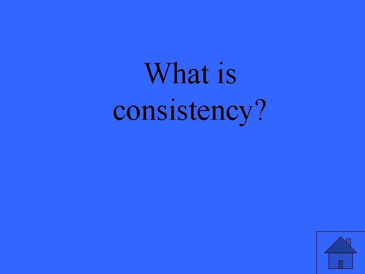 What is consistency? 