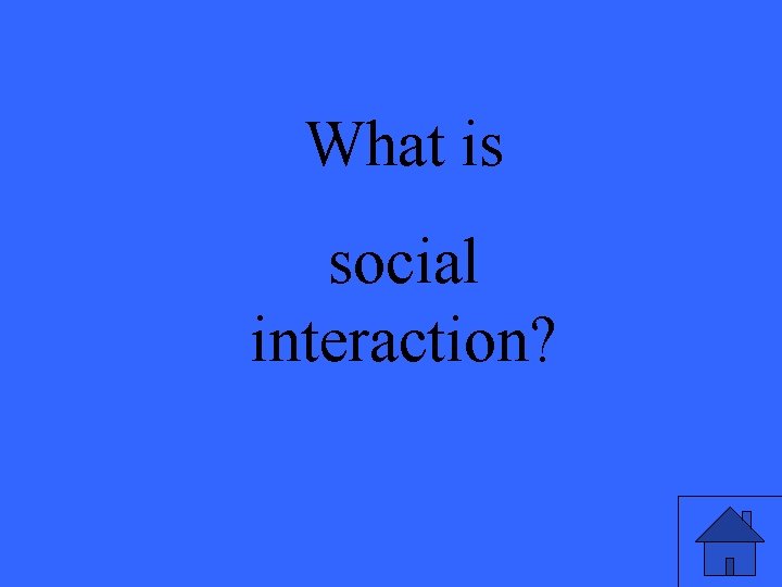 What is social interaction? 