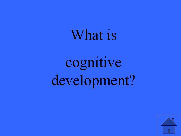 What is cognitive development? 