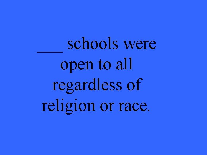 ___ schools were open to all regardless of religion or race. 