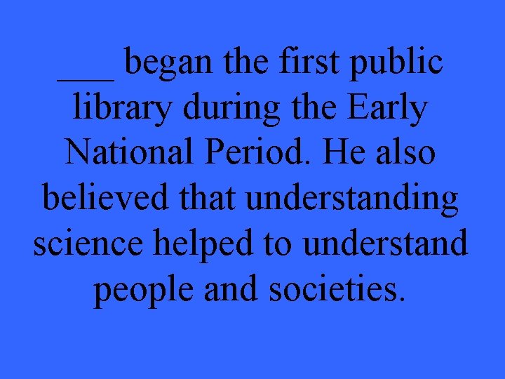 ___ began the first public library during the Early National Period. He also believed