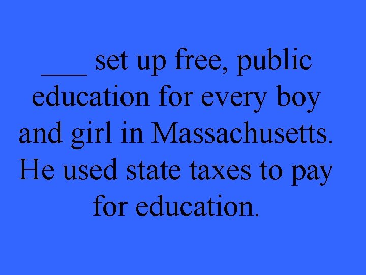 ___ set up free, public education for every boy and girl in Massachusetts. He