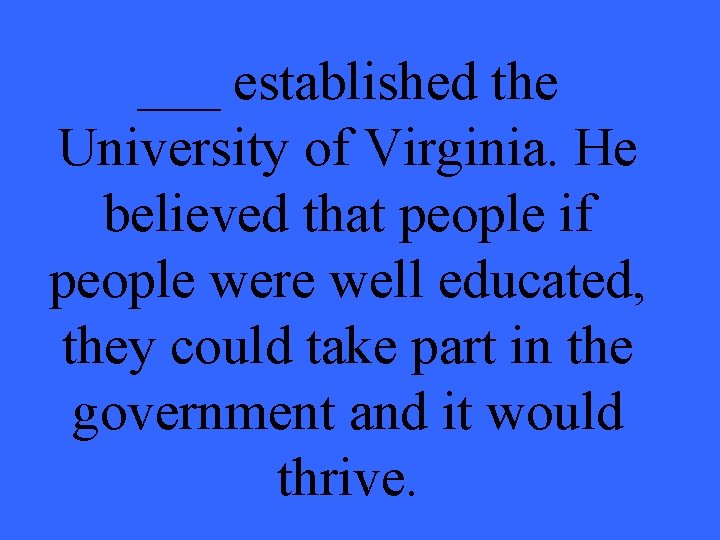 ___ established the University of Virginia. He believed that people if people were well