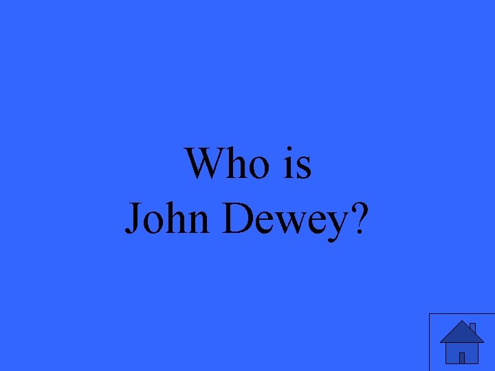 Who is John Dewey? 