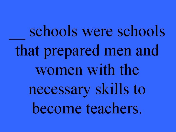 __ schools were schools that prepared men and women with the necessary skills to