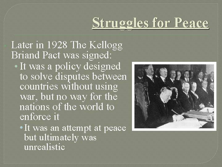 Struggles for Peace • Later in 1928 The Kellogg Briand Pact was signed: •