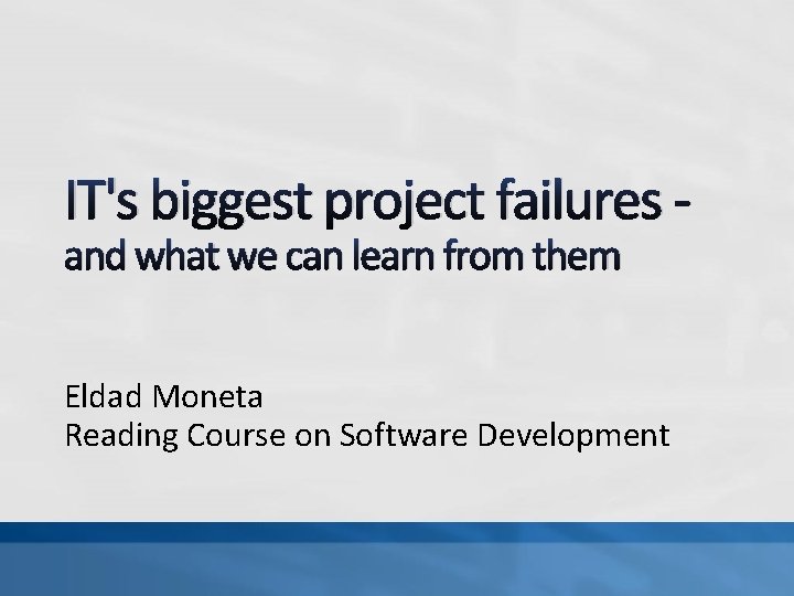 IT's biggest project failures - and what we can learn from them Eldad Moneta