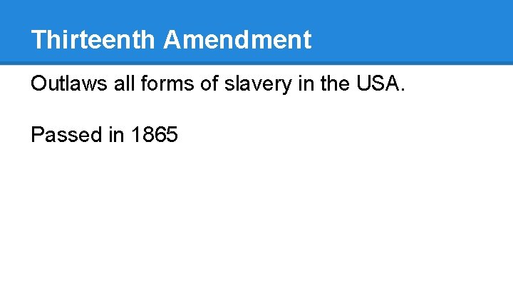 Thirteenth Amendment Outlaws all forms of slavery in the USA. Passed in 1865 