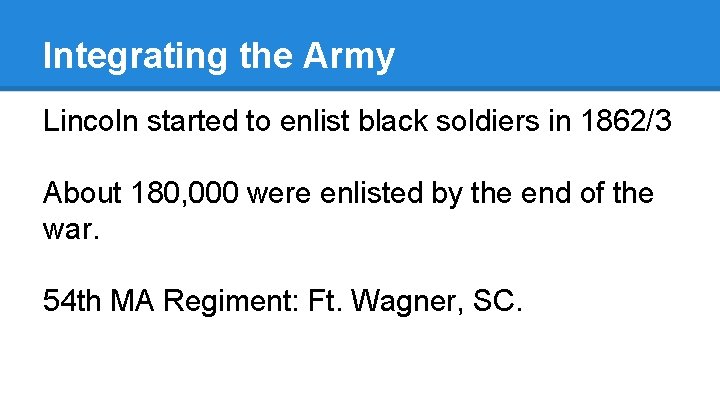 Integrating the Army Lincoln started to enlist black soldiers in 1862/3 About 180, 000