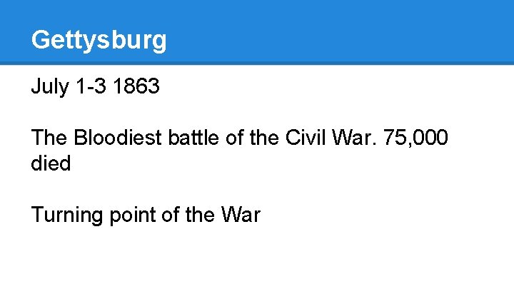 Gettysburg July 1 -3 1863 The Bloodiest battle of the Civil War. 75, 000