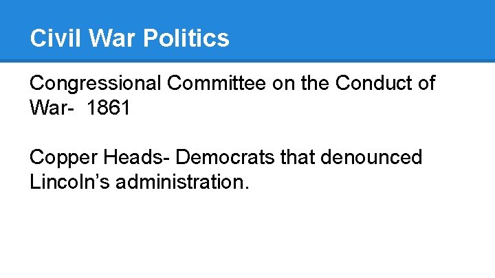 Civil War Politics Congressional Committee on the Conduct of War- 1861 Copper Heads- Democrats