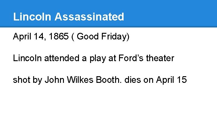 Lincoln Assassinated April 14, 1865 ( Good Friday) Lincoln attended a play at Ford’s