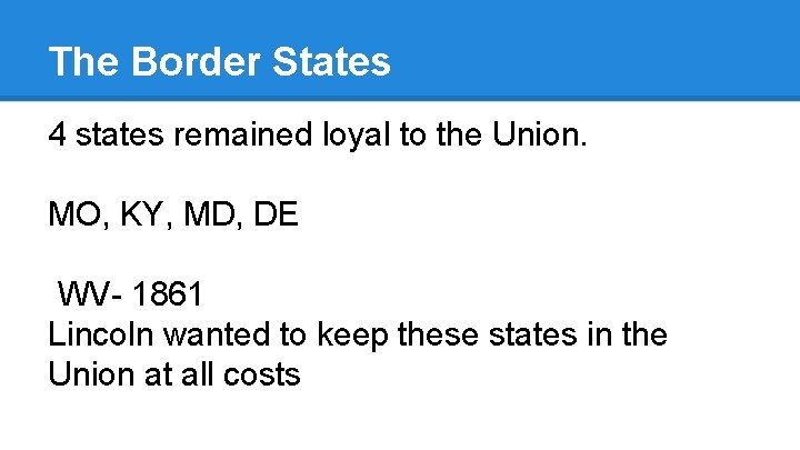The Border States 4 states remained loyal to the Union. MO, KY, MD, DE