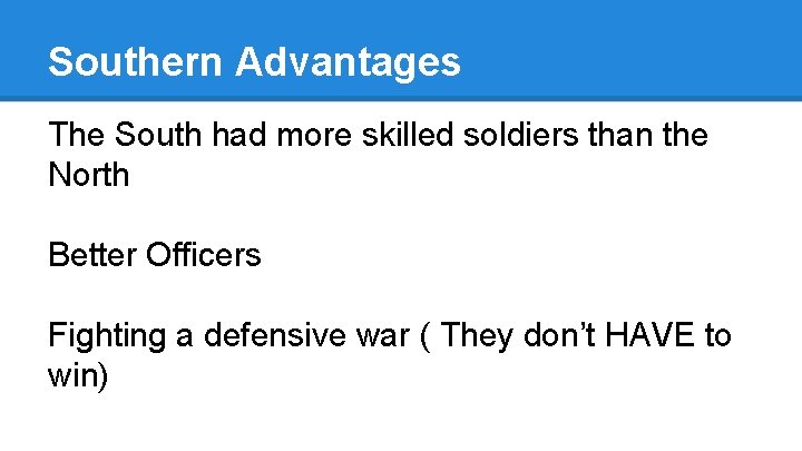 Southern Advantages The South had more skilled soldiers than the North Better Officers Fighting