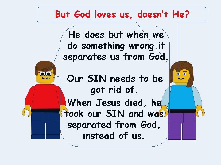 But God loves us, doesn’t He? He does but when we do something wrong