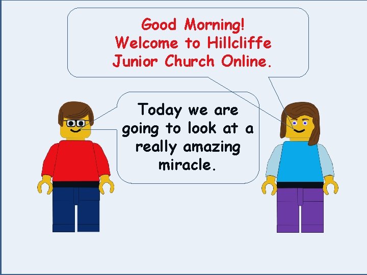 Good Morning! Welcome to Hillcliffe Junior Church Online. Today we are going to look