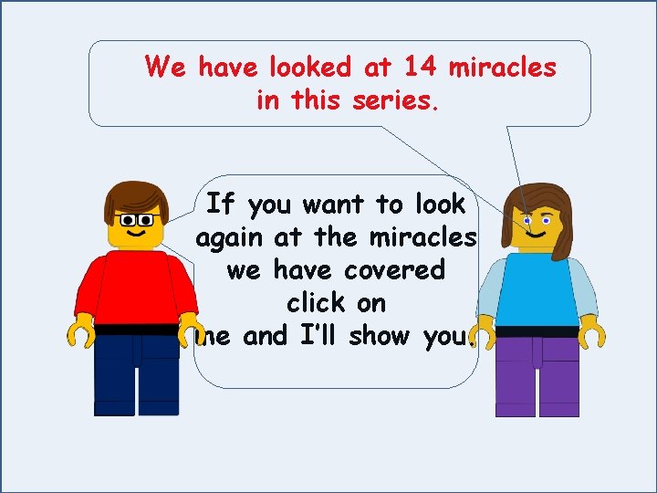 We have looked at 14 miracles in this series. If you want to look