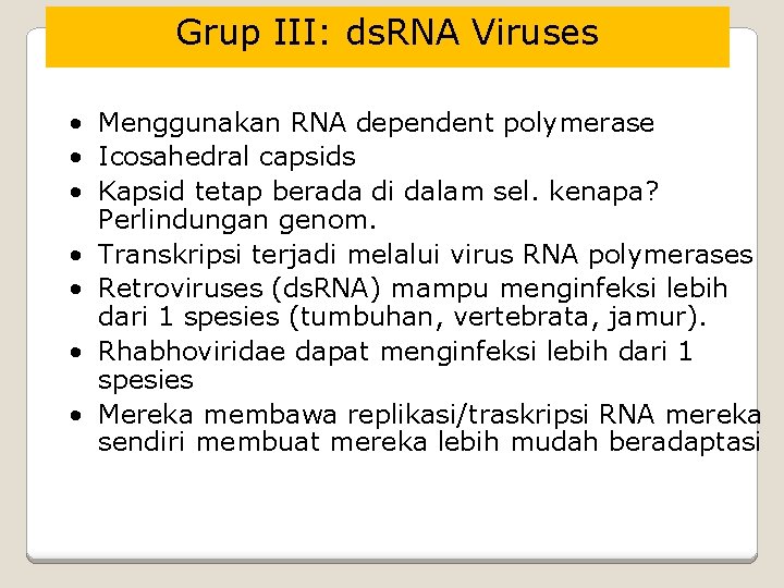 Grup III: ds. RNA Viruses • Menggunakan RNA dependent polymerase • Icosahedral capsids •
