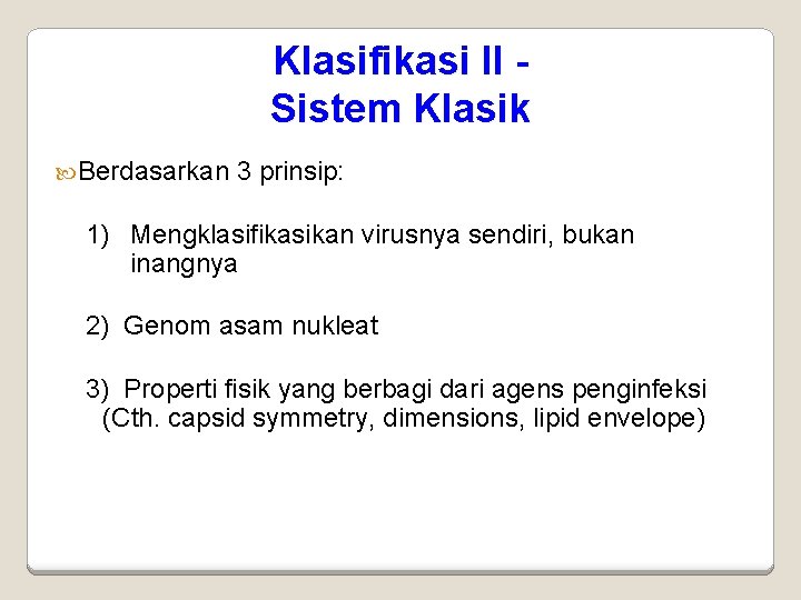 Klasifikasi II Sistem Klasik Berdasarkan 3 prinsip: 1) Mengklasifikasikan virusnya sendiri, bukan inangnya 2)