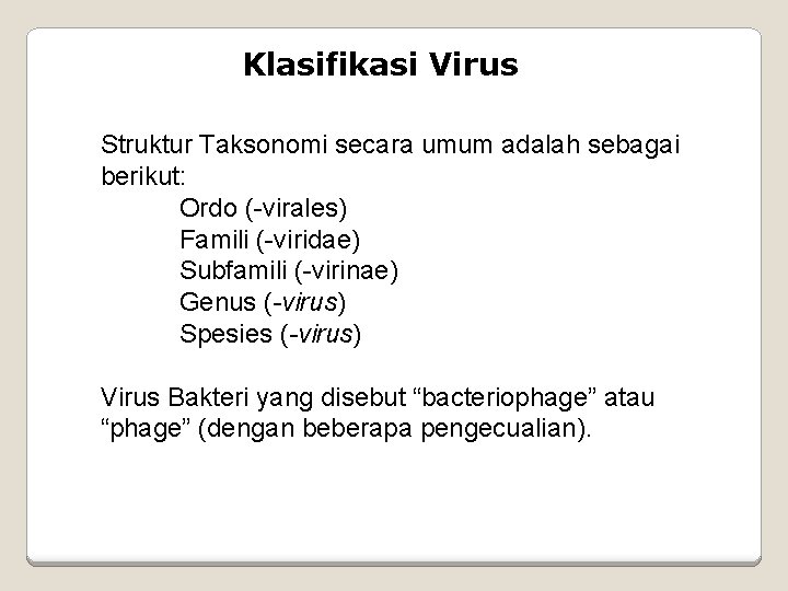 Klasifikasi Virus Struktur Taksonomi secara umum adalah sebagai berikut: Ordo (-virales) Famili (-viridae) Subfamili