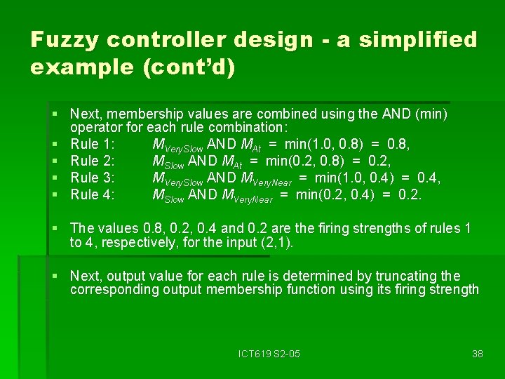 Fuzzy controller design - a simplified example (cont’d) § Next, membership values are combined