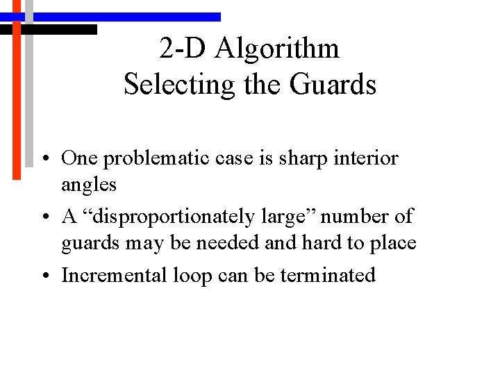 2 -D Algorithm Selecting the Guards • One problematic case is sharp interior angles