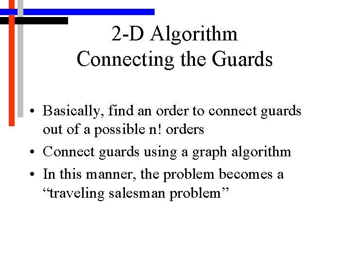 2 -D Algorithm Connecting the Guards • Basically, find an order to connect guards