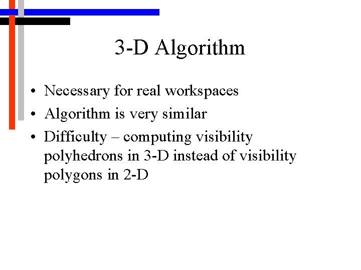 3 -D Algorithm • Necessary for real workspaces • Algorithm is very similar •