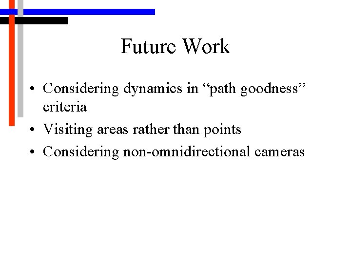 Future Work • Considering dynamics in “path goodness” criteria • Visiting areas rather than