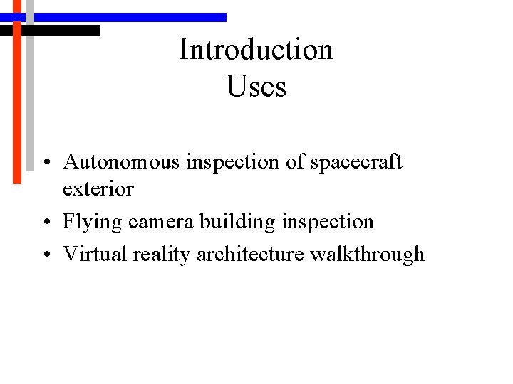 Introduction Uses • Autonomous inspection of spacecraft exterior • Flying camera building inspection •