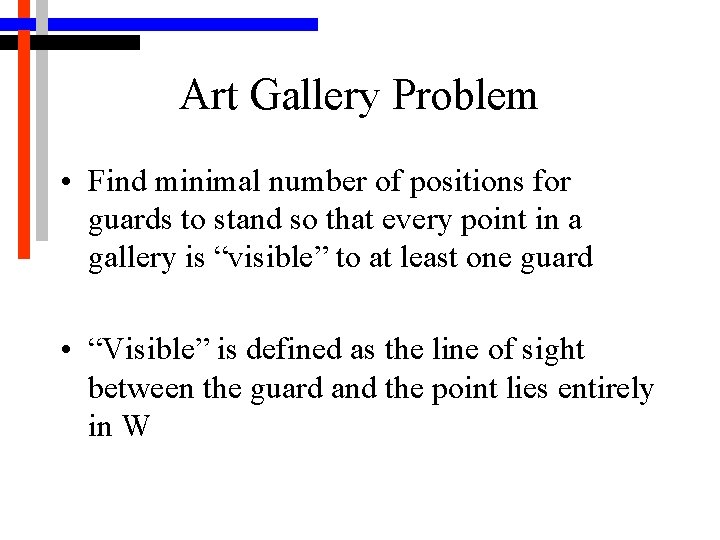 Art Gallery Problem • Find minimal number of positions for guards to stand so