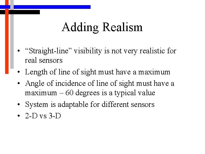 Adding Realism • “Straight-line” visibility is not very realistic for real sensors • Length