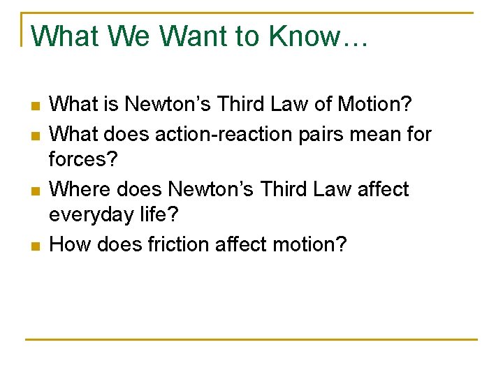 What We Want to Know… n n What is Newton’s Third Law of Motion?