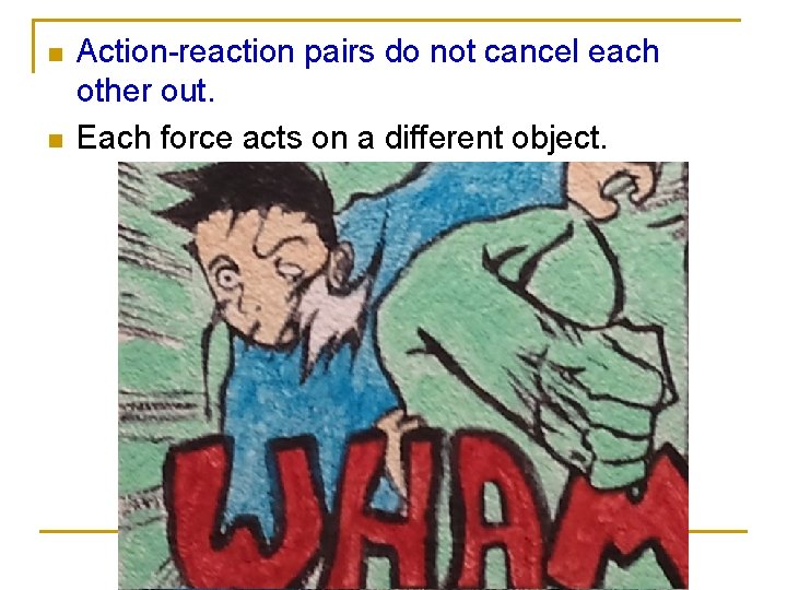 n n Action-reaction pairs do not cancel each other out. Each force acts on