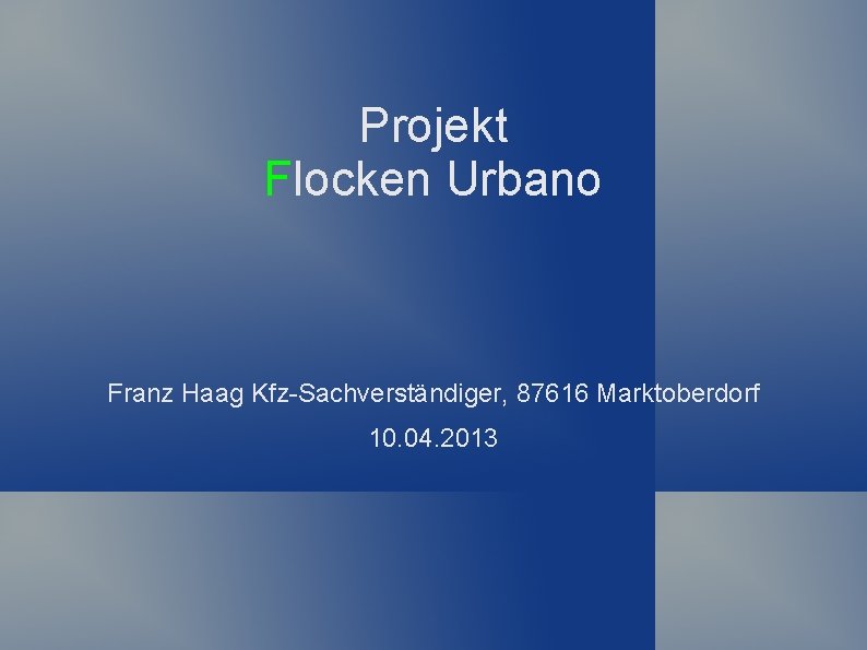 Projekt Flocken Urbano Franz Haag Kfz-Sachverständiger, 87616 Marktoberdorf 10. 04. 2013 