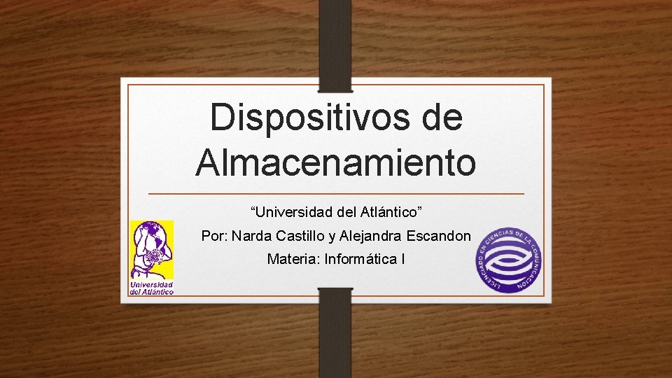 Dispositivos de Almacenamiento “Universidad del Atlántico” Por: Narda Castillo y Alejandra Escandon Materia: Informática