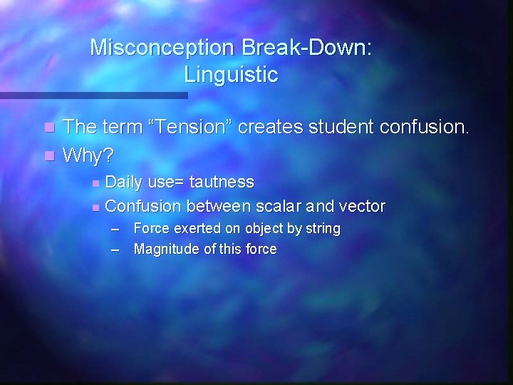 Misconception Break-Down: Linguistic The term “Tension” creates student confusion. n Why? n Daily use=