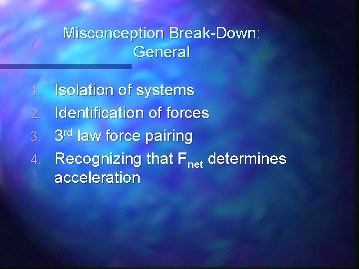 Misconception Break-Down: General Isolation of systems 2. Identification of forces 3. 3 rd law