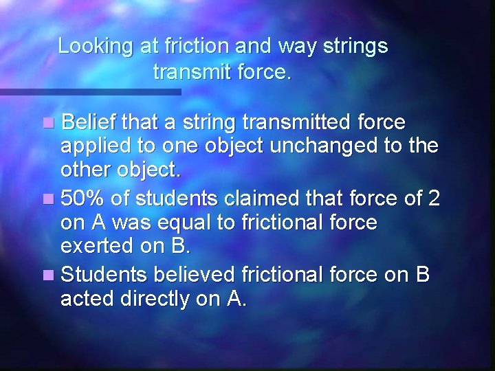 Looking at friction and way strings transmit force. n Belief that a string transmitted