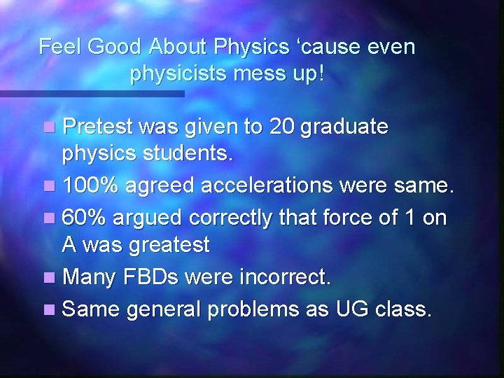 Feel Good About Physics ‘cause even physicists mess up! n Pretest was given to