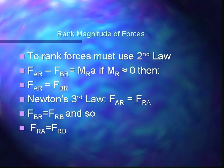 Rank Magnitude of Forces n To rank forces must use 2 nd Law n