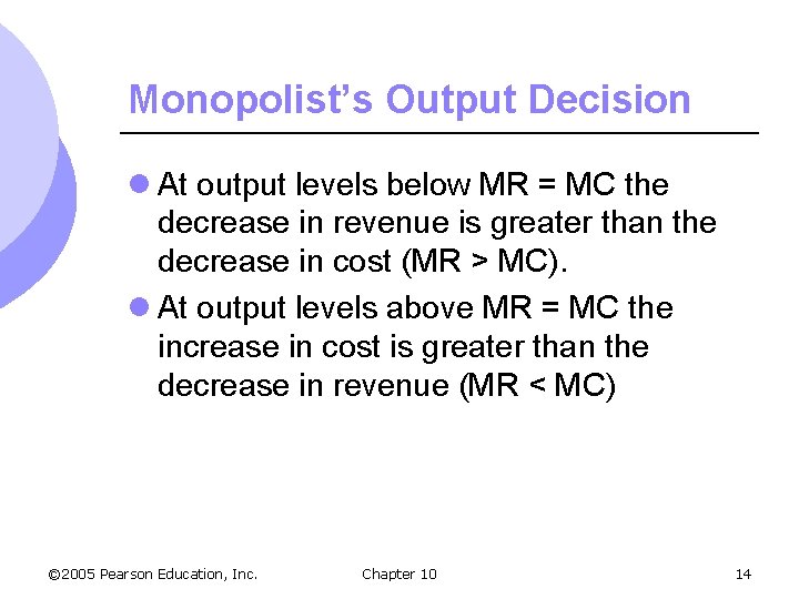 Monopolist’s Output Decision l At output levels below MR = MC the decrease in