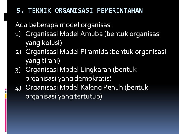 5. TEKNIK ORGANISASI PEMERINTAHAN Ada beberapa model organisasi: 1) Organisasi Model Amuba (bentuk organisasi