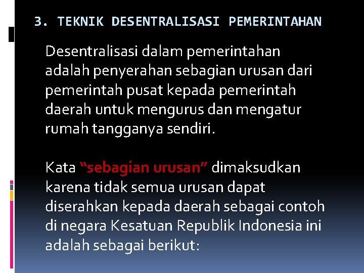 3. TEKNIK DESENTRALISASI PEMERINTAHAN Desentralisasi dalam pemerintahan adalah penyerahan sebagian urusan dari pemerintah pusat