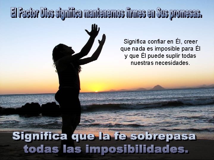 Significa confiar en Él, creer que nada es imposible para Él y que Él