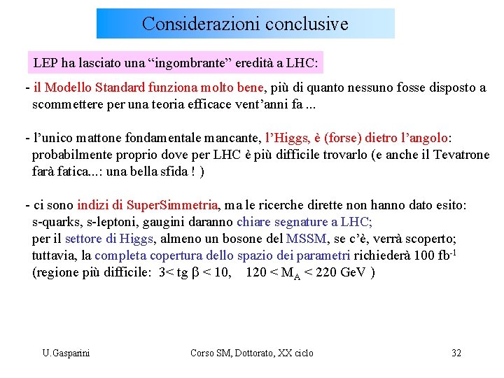 Considerazioni conclusive LEP ha lasciato una “ingombrante” eredità a LHC: - il Modello Standard