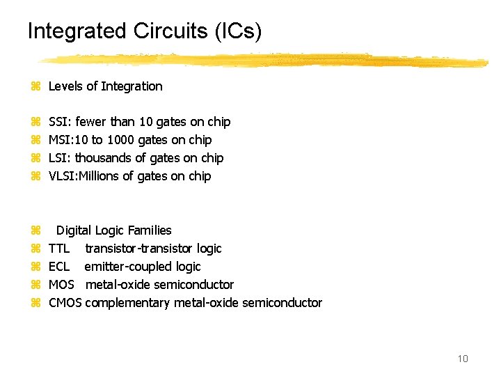 Integrated Circuits (ICs) z Levels of Integration z z SSI: fewer than 10 gates