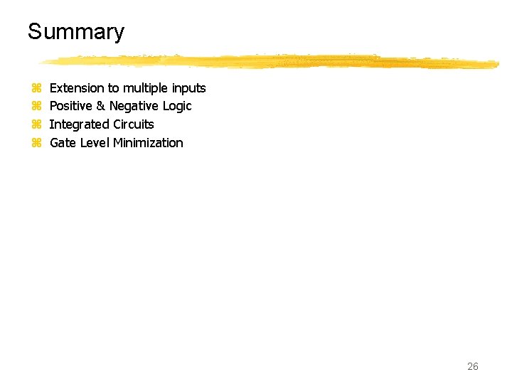 Summary z z Extension to multiple inputs Positive & Negative Logic Integrated Circuits Gate